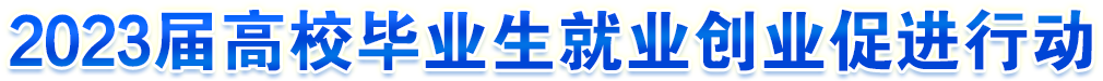 2023屆高校畢業(yè)生就業(yè)創(chuàng)業(yè)促進行動